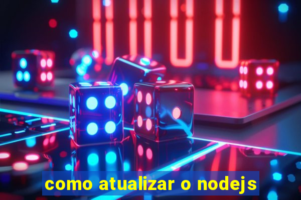 como atualizar o nodejs