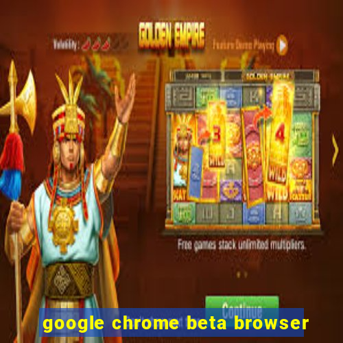 google chrome beta browser