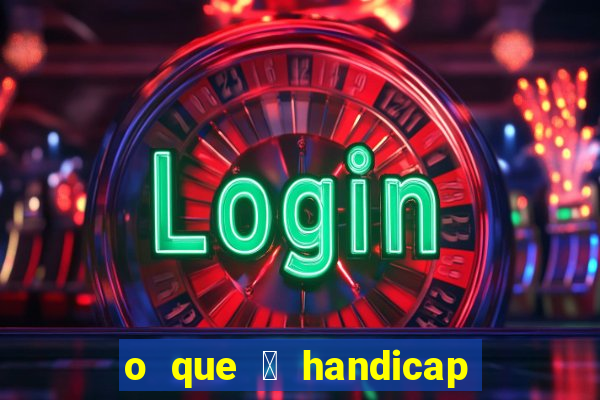 o que 茅 handicap - 1.5