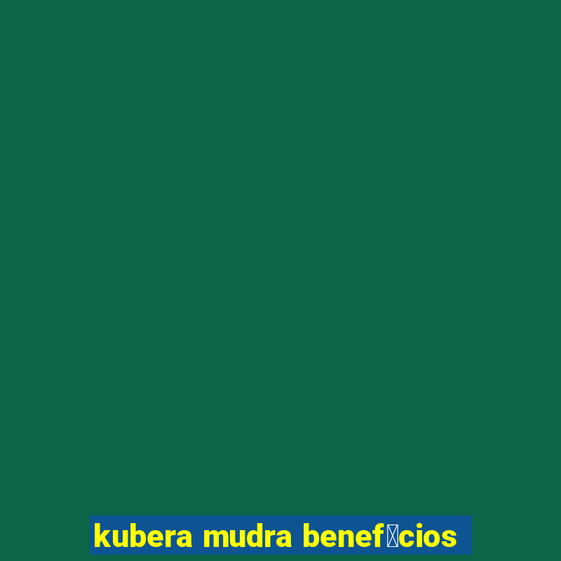 kubera mudra benef铆cios