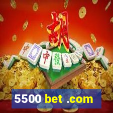 5500 bet .com