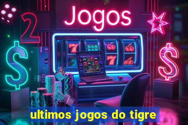 ultimos jogos do tigre