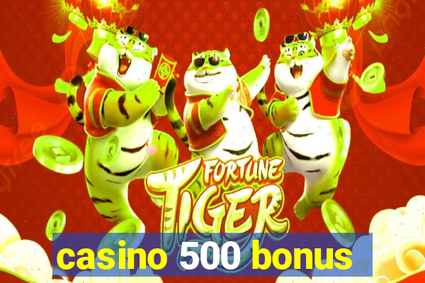 casino 500 bonus