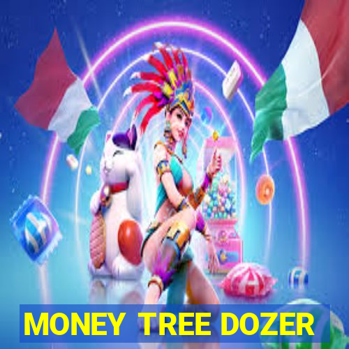 MONEY TREE DOZER