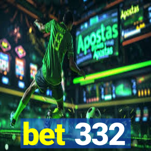 bet 332