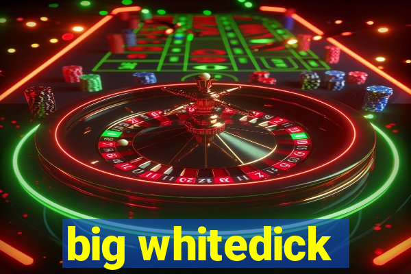 big whitedick