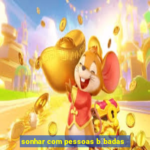 sonhar com pessoas b锚badas