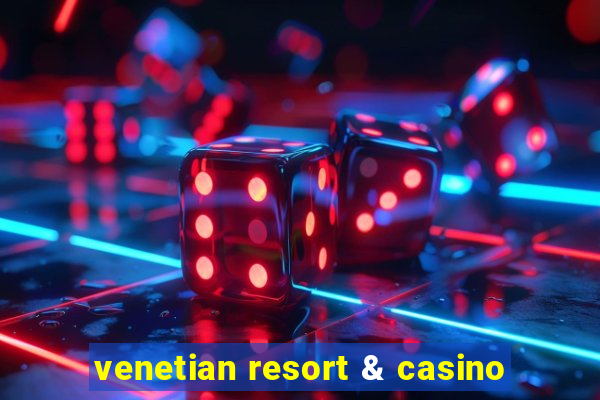 venetian resort & casino