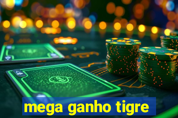 mega ganho tigre