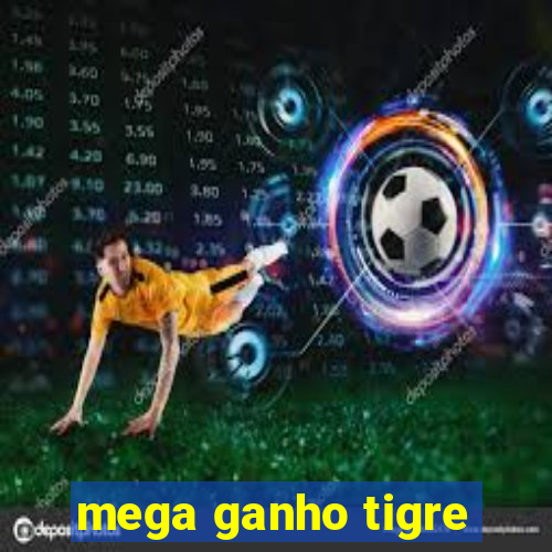 mega ganho tigre