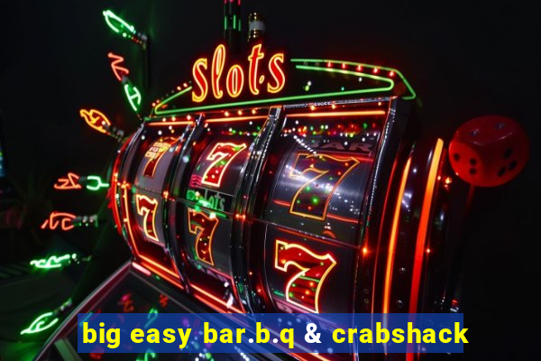 big easy bar.b.q & crabshack