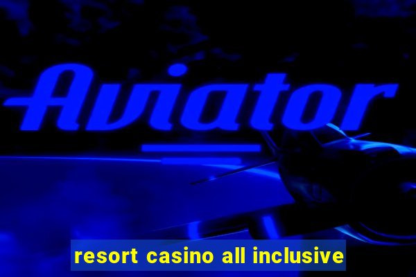 resort casino all inclusive