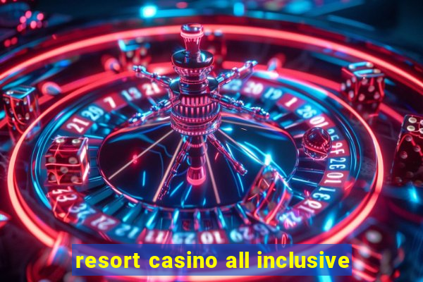 resort casino all inclusive