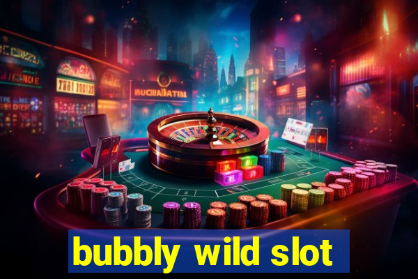 bubbly wild slot