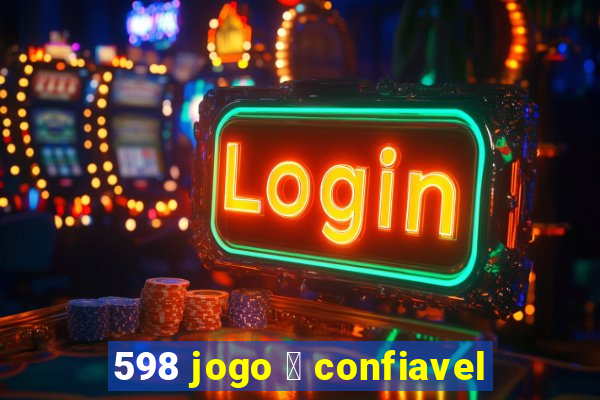 598 jogo 茅 confiavel