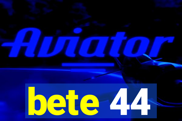 bete 44