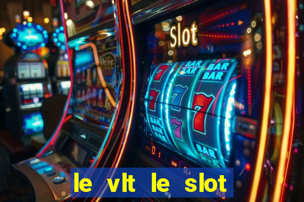 le vlt le slot machine piu evolute