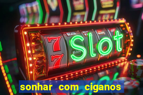 sonhar com ciganos jogo do bicho