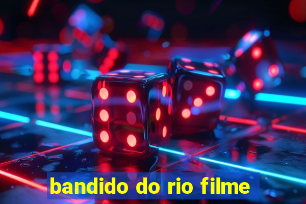 bandido do rio filme