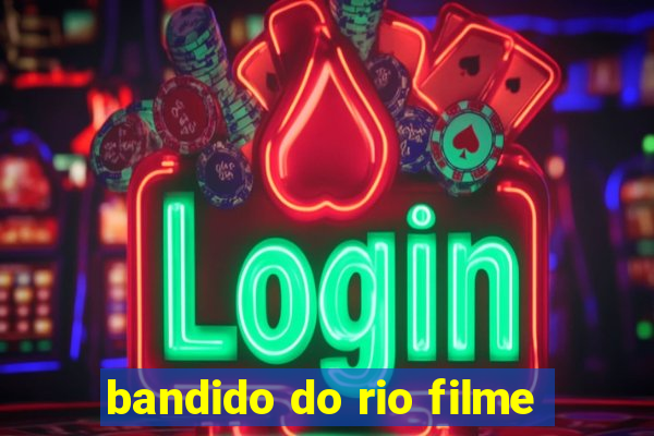 bandido do rio filme