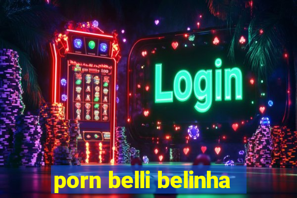 porn belli belinha