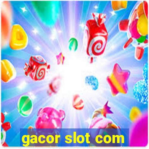 gacor slot com