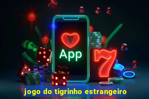 jogo do tigrinho estrangeiro