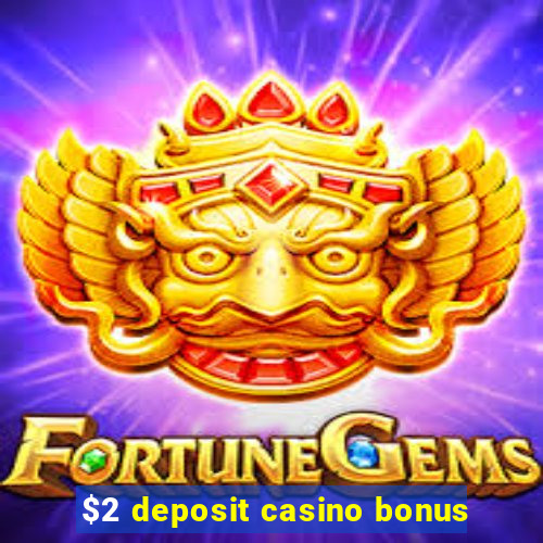 $2 deposit casino bonus