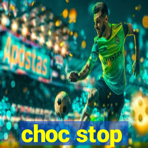 choc stop