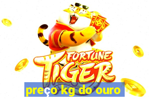 preço kg do ouro