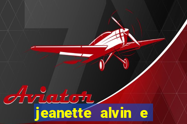 jeanette alvin e os esquilos