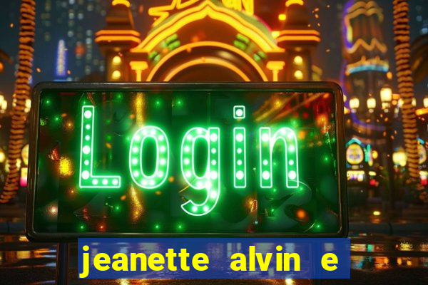 jeanette alvin e os esquilos