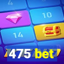 475 bet