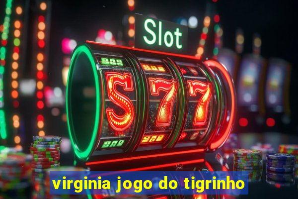 virginia jogo do tigrinho