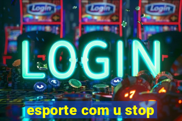 esporte com u stop