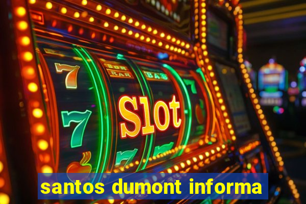 santos dumont informa