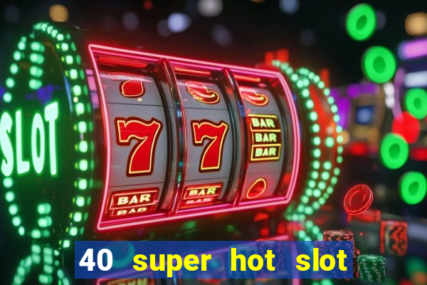 40 super hot slot online free