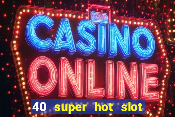 40 super hot slot online free