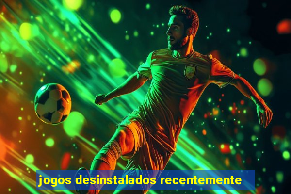 jogos desinstalados recentemente