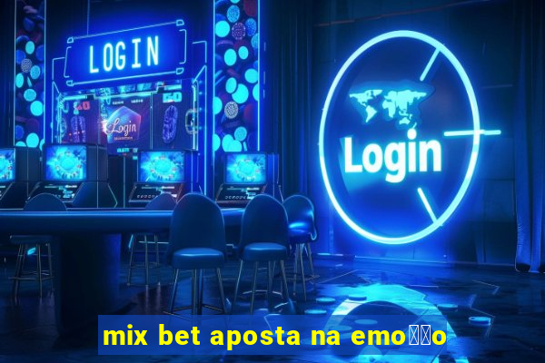 mix bet aposta na emo莽茫o