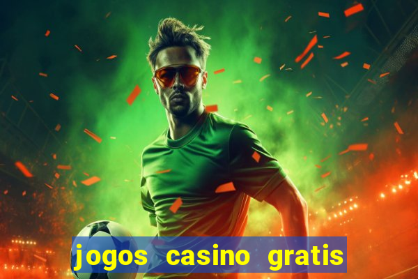 jogos casino gratis ganhar dinheiro