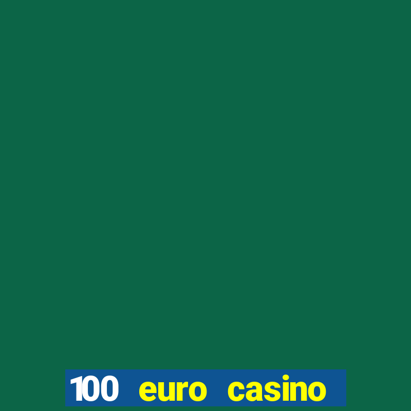 100 euro casino deposit bonus