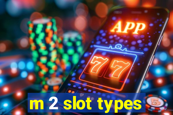 m 2 slot types