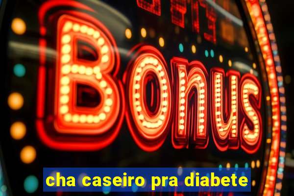 cha caseiro pra diabete