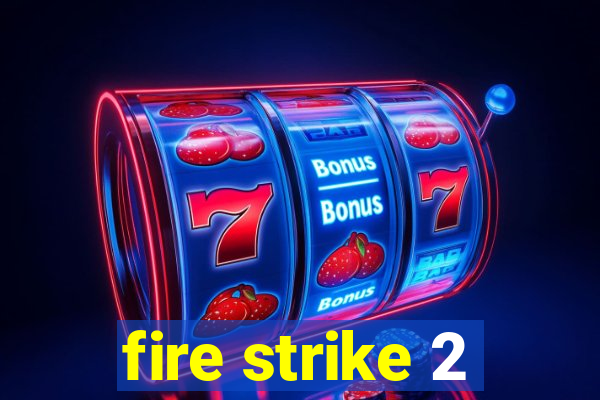 fire strike 2