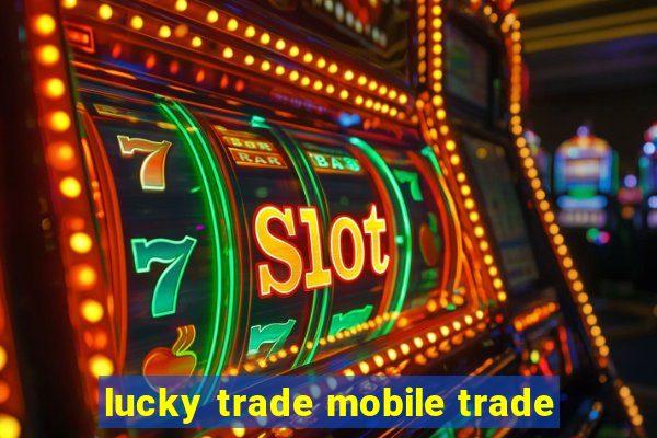 lucky trade mobile trade