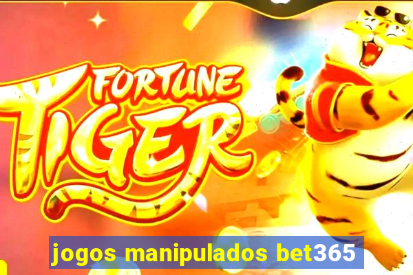 jogos manipulados bet365