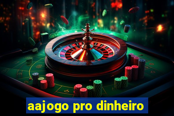 aajogo pro dinheiro