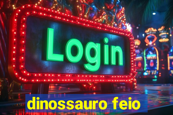 dinossauro feio