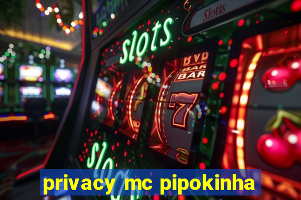 privacy mc pipokinha